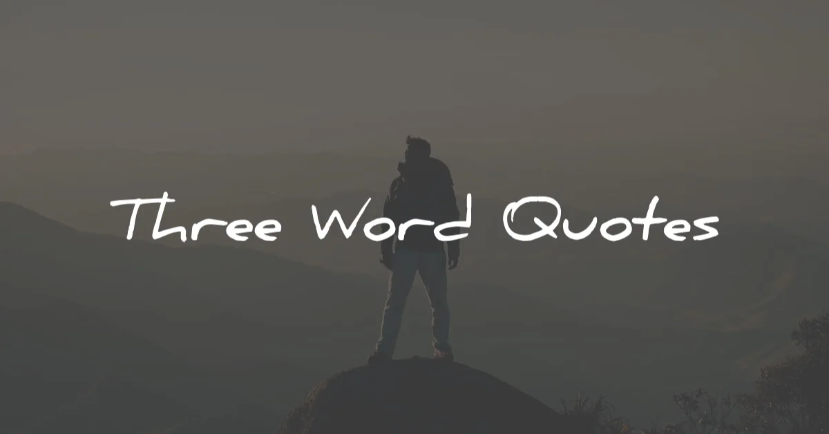 Three-Word Quotes: Short, Powerful Sayings to Inspire and Motivate